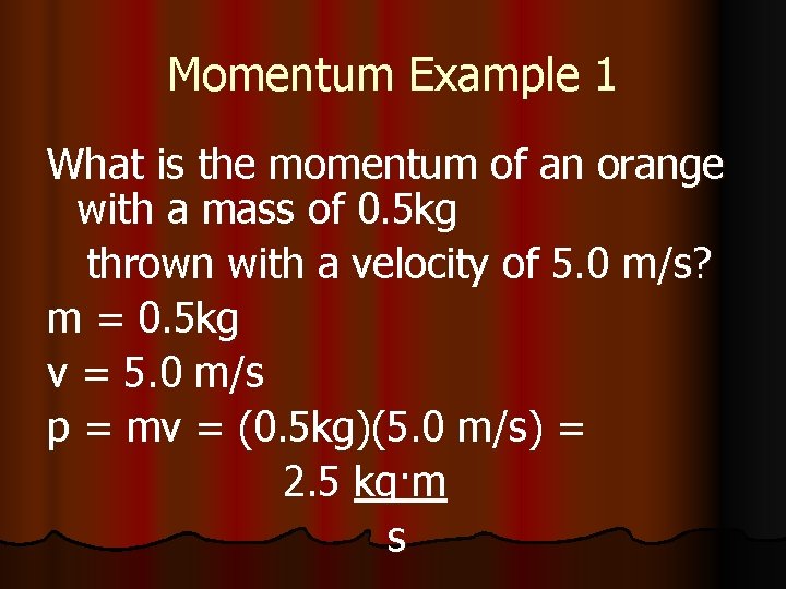 Momentum Example 1 What is the momentum of an orange with a mass of