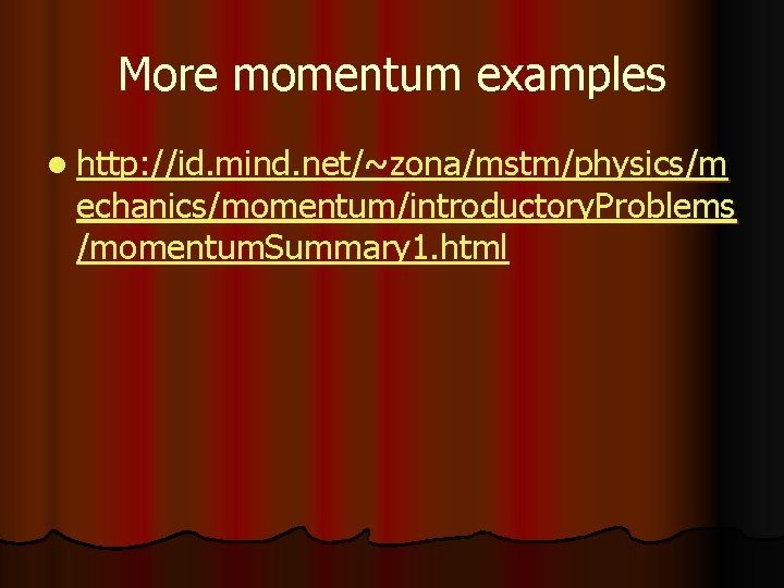 More momentum examples l http: //id. mind. net/~zona/mstm/physics/m echanics/momentum/introductory. Problems /momentum. Summary 1. html