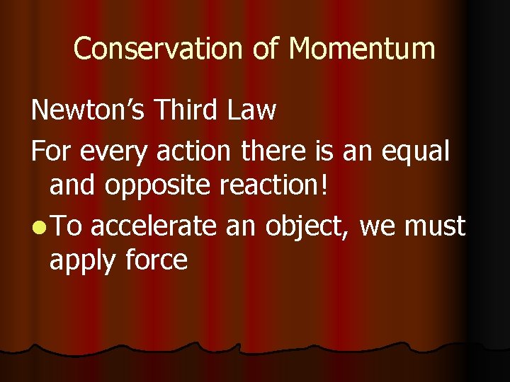Conservation of Momentum Newton’s Third Law For every action there is an equal and