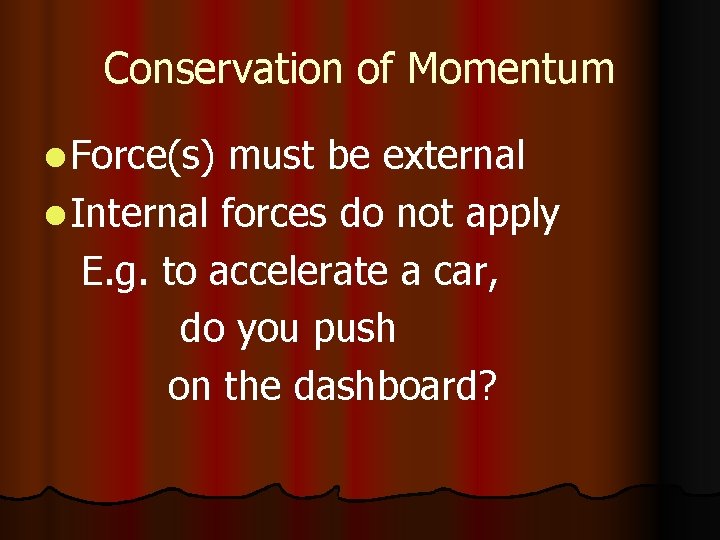 Conservation of Momentum l Force(s) must be external l Internal forces do not apply