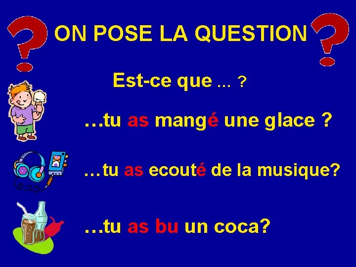 ON POSE LA QUESTION Est-ce que … ? …tu as mangé une glace ?