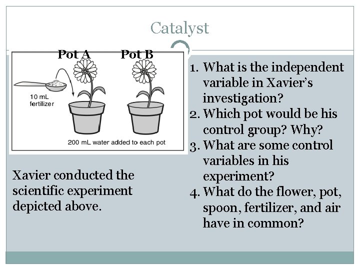 Catalyst Pot A Pot B Xavier conducted the scientific experiment depicted above. 1. What
