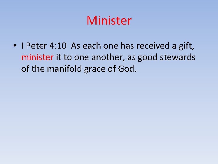 Minister • I Peter 4: 10 As each one has received a gift, minister