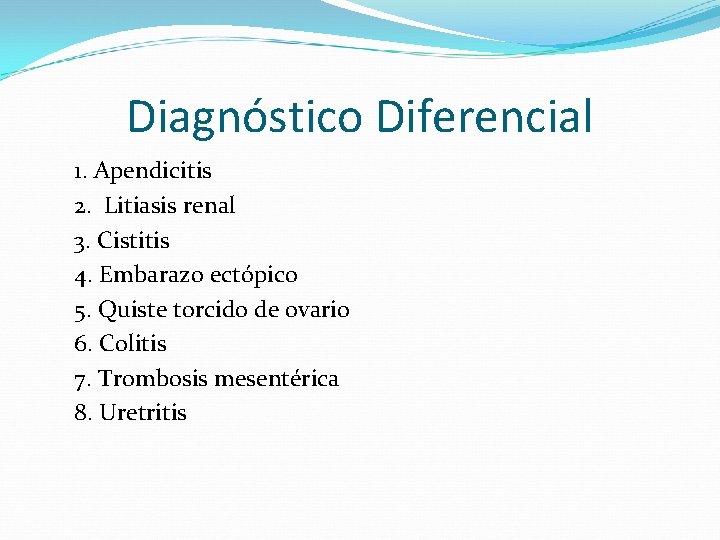 Diagnóstico Diferencial 1. Apendicitis 2. Litiasis renal 3. Cistitis 4. Embarazo ectópico 5. Quiste