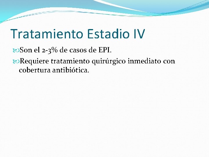 Tratamiento Estadio IV Son el 2 -3% de casos de EPI. Requiere tratamiento quirúrgico