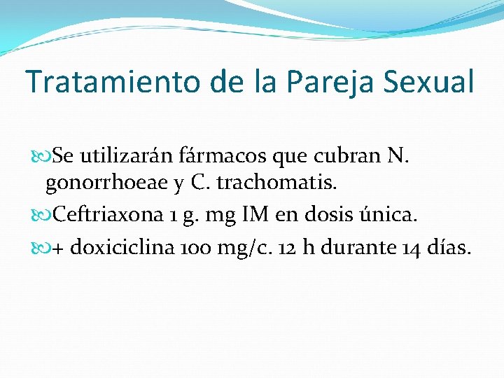 Tratamiento de la Pareja Sexual Se utilizarán fármacos que cubran N. gonorrhoeae y C.