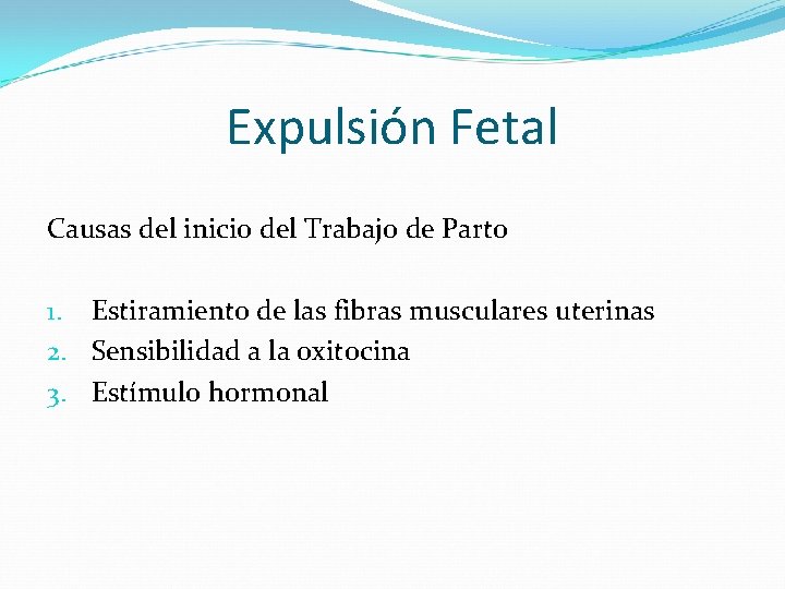 Expulsión Fetal Causas del inicio del Trabajo de Parto 1. Estiramiento de las fibras