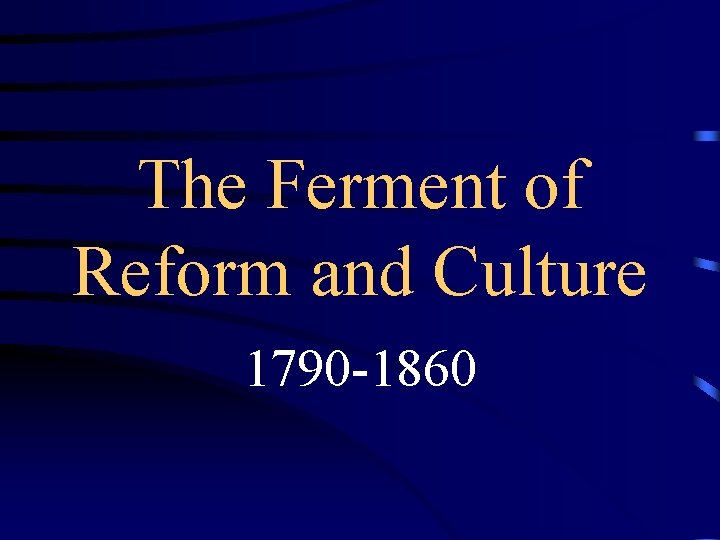 The Ferment of Reform and Culture 1790 -1860 