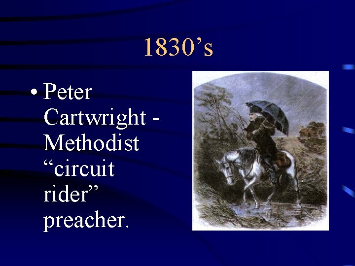 1830’s • Peter Cartwright Methodist “circuit rider” preacher. 