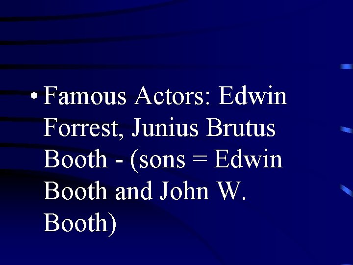  • Famous Actors: Edwin Forrest, Junius Brutus Booth - (sons = Edwin Booth