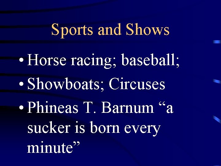 Sports and Shows • Horse racing; baseball; • Showboats; Circuses • Phineas T. Barnum