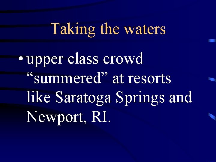 Taking the waters • upper class crowd “summered” at resorts like Saratoga Springs and