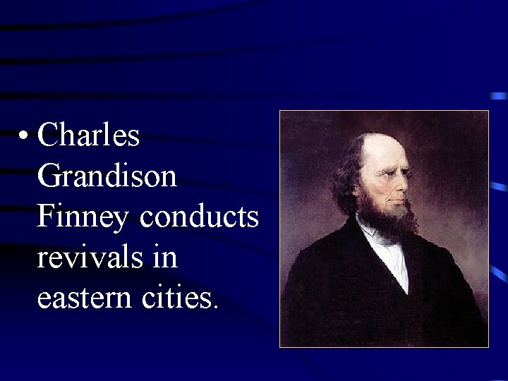  • Charles Grandison Finney conducts revivals in eastern cities. 