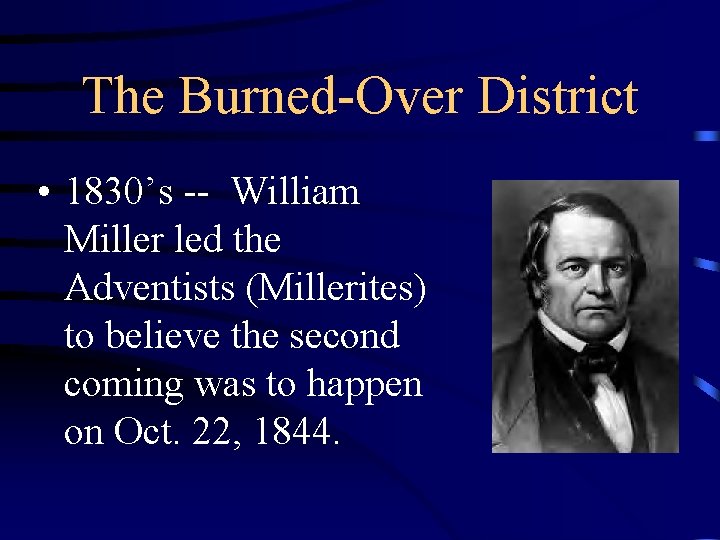 The Burned-Over District • 1830’s -- William Miller led the Adventists (Millerites) to believe