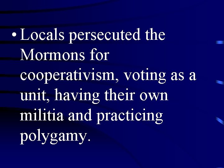  • Locals persecuted the Mormons for cooperativism, voting as a unit, having their