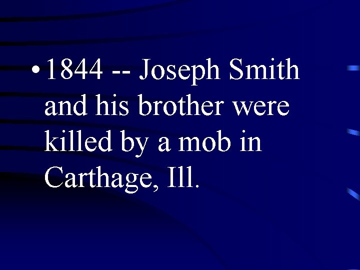  • 1844 -- Joseph Smith and his brother were killed by a mob