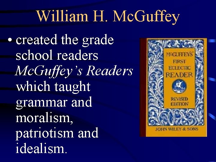 William H. Mc. Guffey • created the grade school readers Mc. Guffey’s Readers which