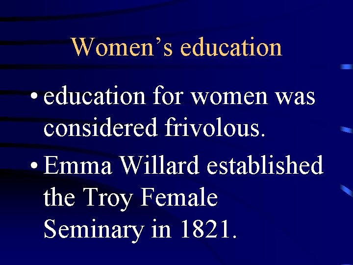 Women’s education • education for women was considered frivolous. • Emma Willard established the