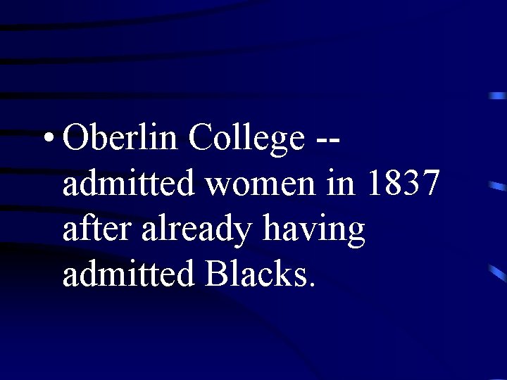  • Oberlin College -admitted women in 1837 after already having admitted Blacks. 