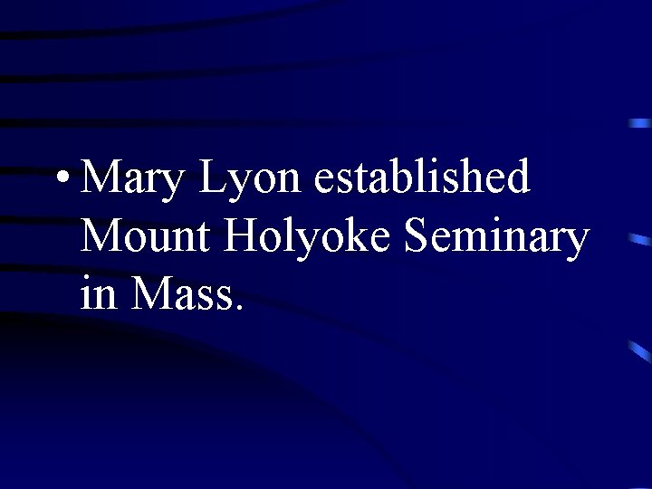  • Mary Lyon established Mount Holyoke Seminary in Mass. 