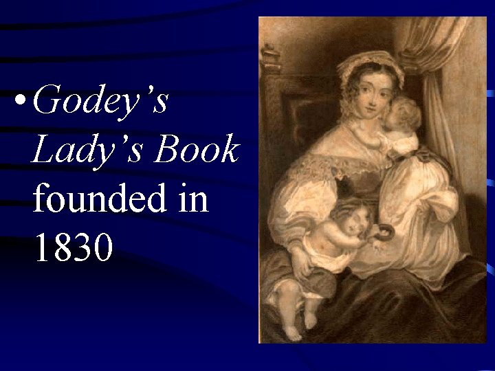  • Godey’s Lady’s Book founded in 1830 