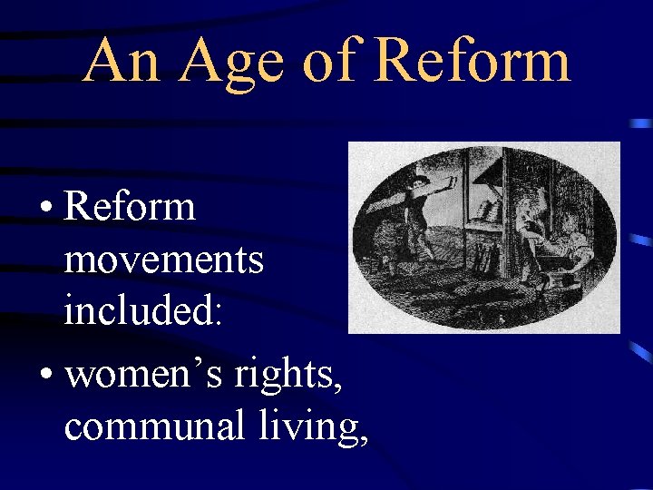 An Age of Reform • Reform movements included: • women’s rights, communal living, 