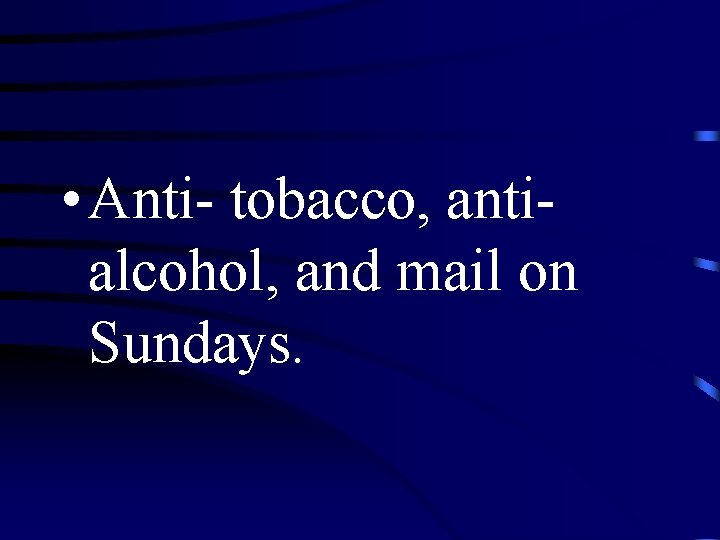  • Anti- tobacco, antialcohol, and mail on Sundays. 