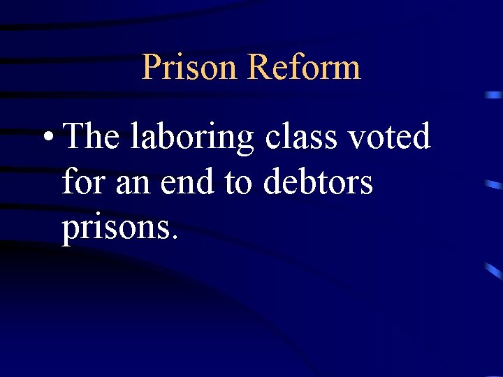 Prison Reform • The laboring class voted for an end to debtors prisons. 