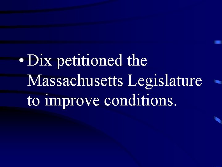  • Dix petitioned the Massachusetts Legislature to improve conditions. 