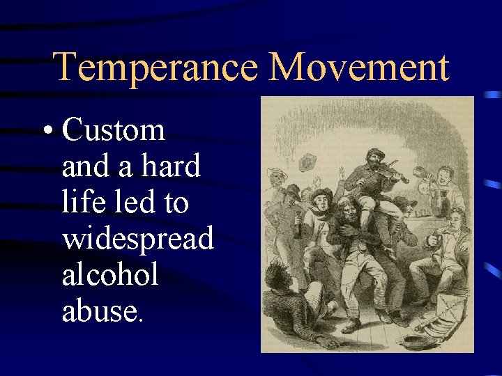 Temperance Movement • Custom and a hard life led to widespread alcohol abuse. 