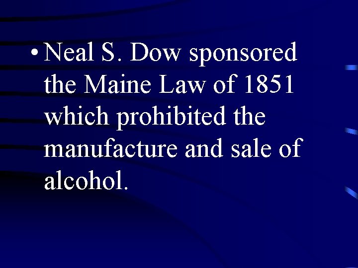  • Neal S. Dow sponsored the Maine Law of 1851 which prohibited the