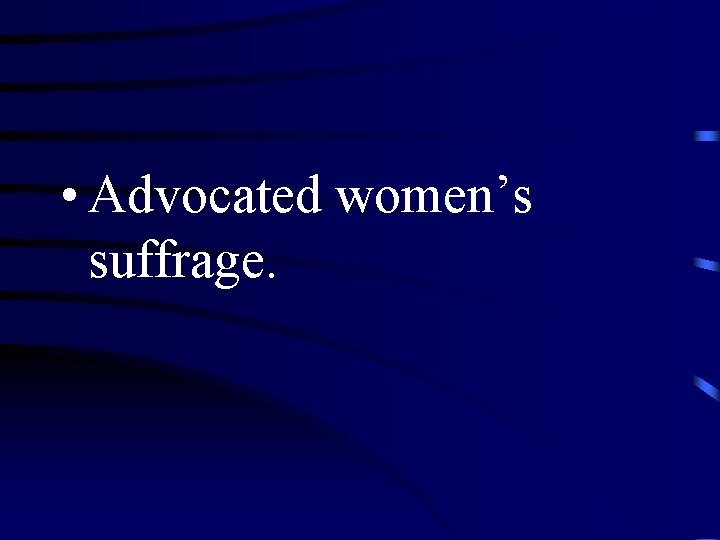  • Advocated women’s suffrage. 