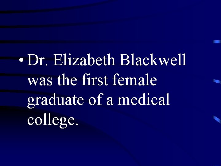  • Dr. Elizabeth Blackwell was the first female graduate of a medical college.