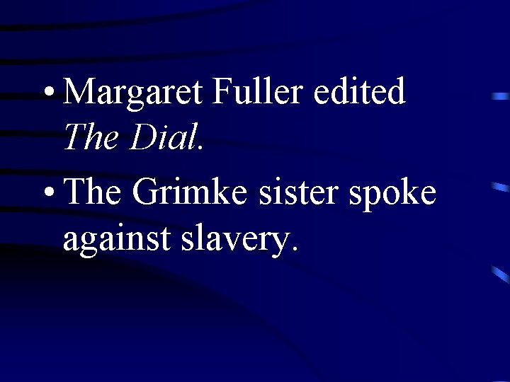  • Margaret Fuller edited The Dial. • The Grimke sister spoke against slavery.