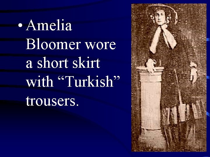  • Amelia Bloomer wore a short skirt with “Turkish” trousers. 