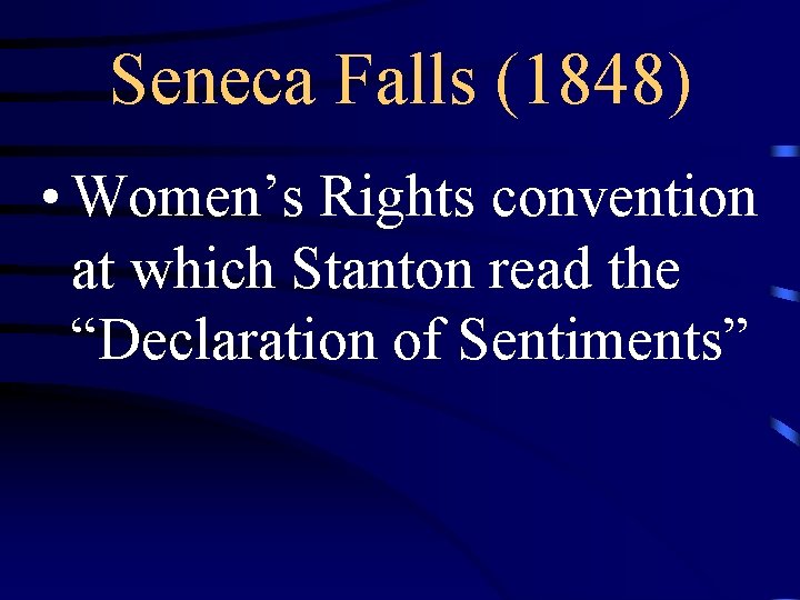 Seneca Falls (1848) • Women’s Rights convention at which Stanton read the “Declaration of