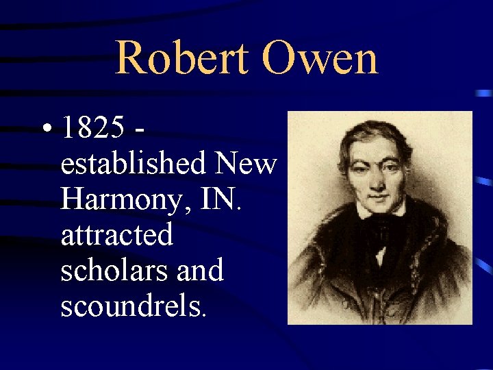 Robert Owen • 1825 established New Harmony, IN. attracted scholars and scoundrels. 