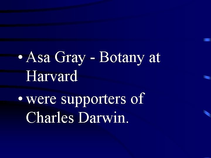  • Asa Gray - Botany at Harvard • were supporters of Charles Darwin.