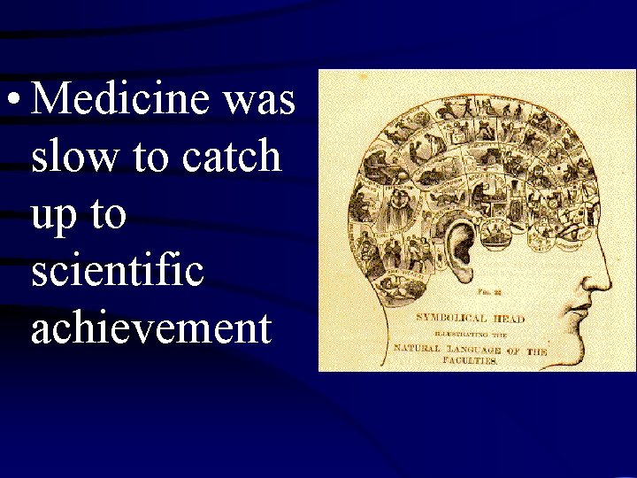  • Medicine was slow to catch up to scientific achievement 
