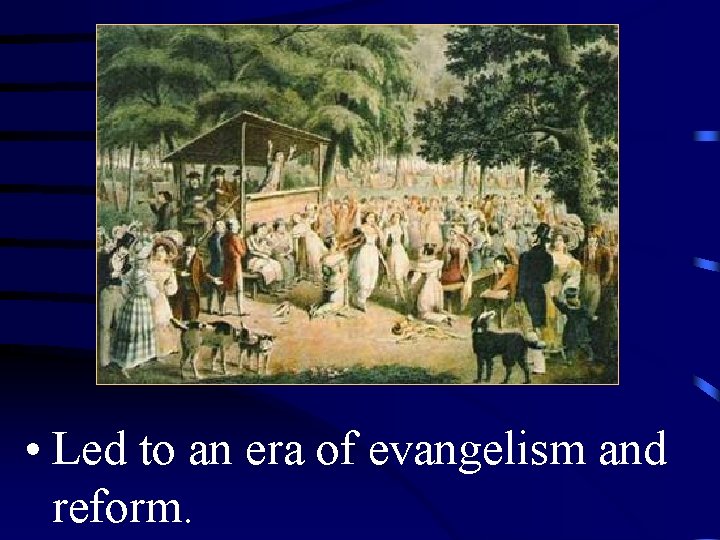  • Led to an era of evangelism and reform. 