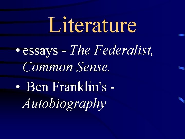 Literature • essays - The Federalist, Common Sense. • Ben Franklin's Autobiography 