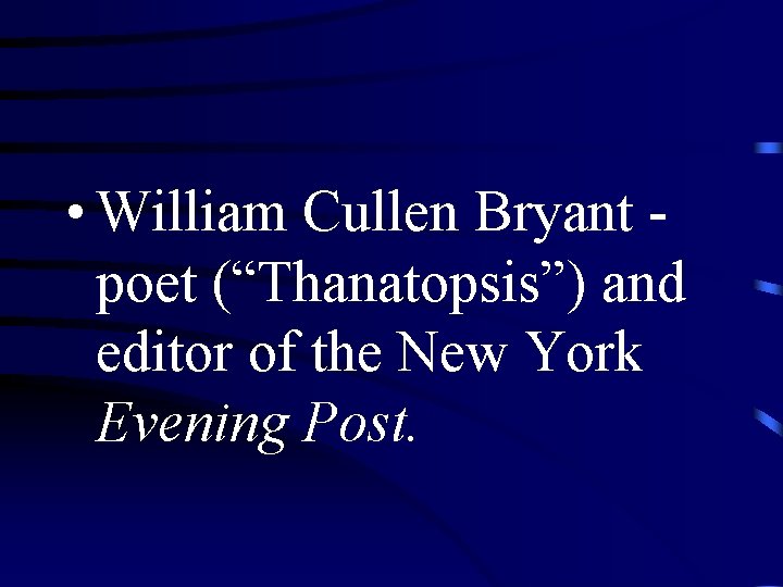  • William Cullen Bryant poet (“Thanatopsis”) and editor of the New York Evening