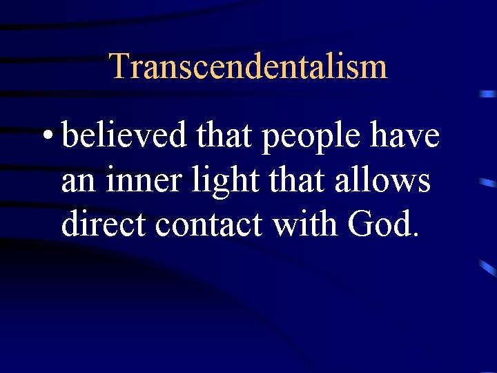 Transcendentalism • believed that people have an inner light that allows direct contact with