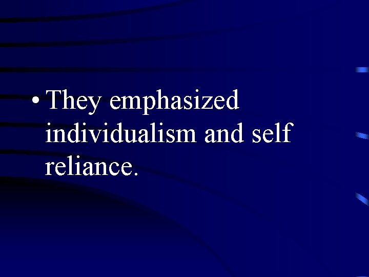  • They emphasized individualism and self reliance. 