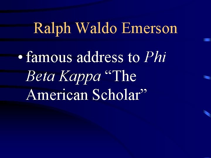 Ralph Waldo Emerson • famous address to Phi Beta Kappa “The American Scholar” 