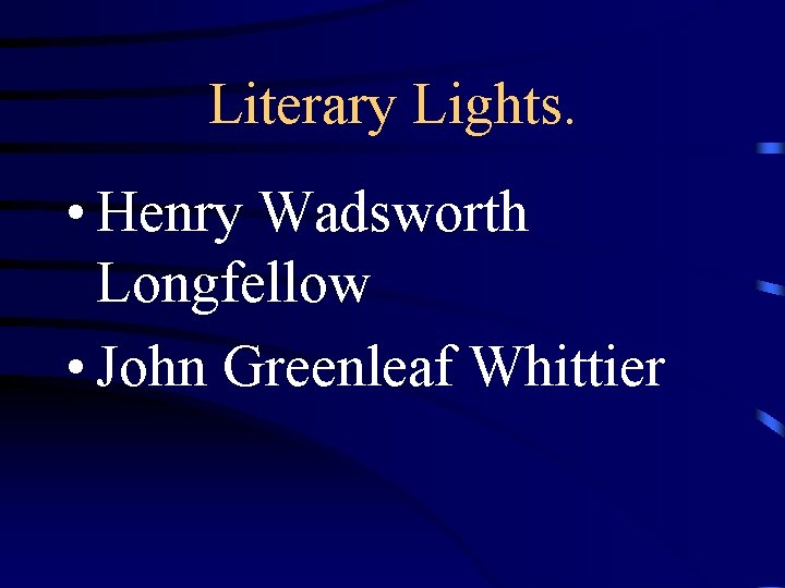 Literary Lights. • Henry Wadsworth Longfellow • John Greenleaf Whittier 