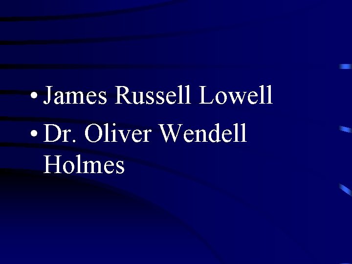  • James Russell Lowell • Dr. Oliver Wendell Holmes 