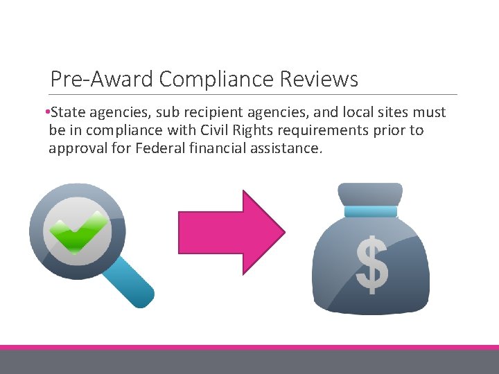 Pre-Award Compliance Reviews • State agencies, sub recipient agencies, and local sites must be