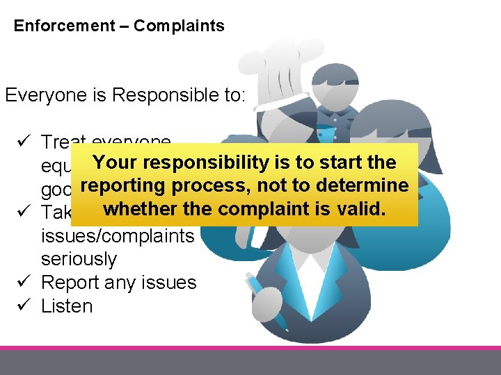Enforcement – Complaints Everyone is Responsible to: ü Treat everyone Your is to start