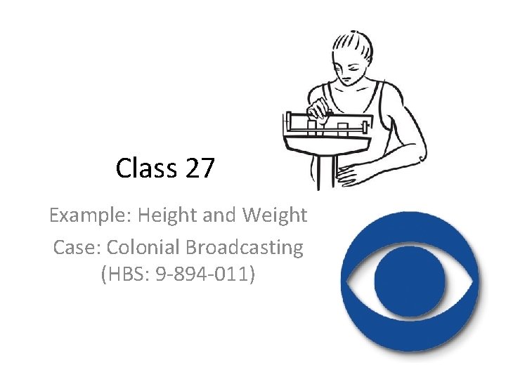 Class 27 Example: Height and Weight Case: Colonial Broadcasting (HBS: 9 -894 -011) Class 27 Example: Height and Weight Case: Colonial Broadcasting (HBS: 9 -894 -011)
